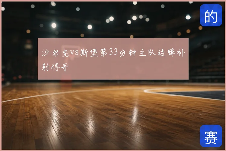 沙尔克vs斯堡第33分钟主队边锋补射得手
