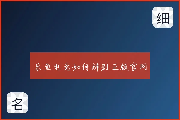 乐鱼电竞如何辨别正版官网