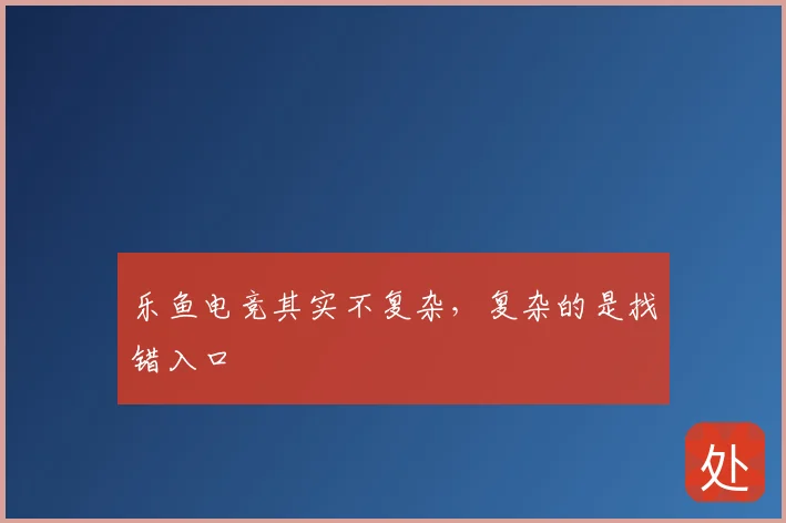 乐鱼电竞其实不复杂，复杂的是找错入口